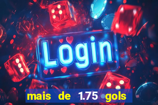 mais de 1.75 gols o que significa estrela bet